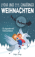 Lydia und die Einhrner Retten Weihnachten: Ein Weihnachtsbuch f?r Kinder ?ber Freundschaft, den Weihnachtsmann und andere Winterfreude