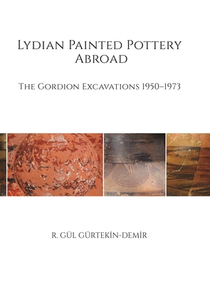 Lydian Painted Pottery Abroad: The Gordion Excavations 1950-1973 - Grtekin-Demir, R Gl