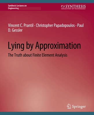 Lying by Approximation: The Truth about Finite Element Analysis - Prantil, Vincent C., and Papadopoulos, Christopher, and Gessler, Paul D.