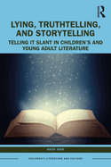 Lying, Truthtelling, and Storytelling in Children's and Young Adult Literature: Telling It Slant