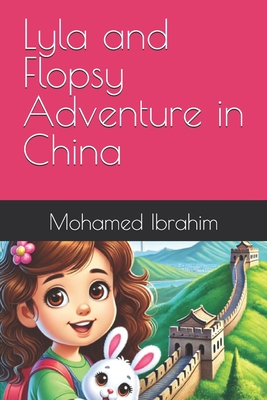 Lyla and Flopsy Adventure in China - Ibrahim, Mohamed