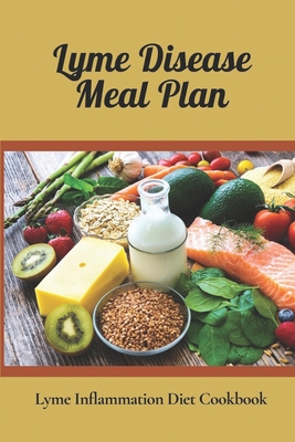 Lyme Disease Meal Plan: Lyme Inflammation Diet Cookbook: Cooking Of Lyme Disease Recipes - Jover, Augustus