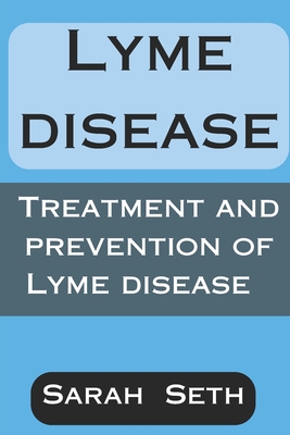 Lyme Disease: Treatment and Prevention of Lyme Disease - Seth, Sarah
