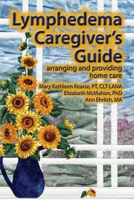 Lymphedema Caregiver's Guide - Kearse, Mary Kathleen, and McMahon, Elizabeth Jane, and Ehrlich, Ann B