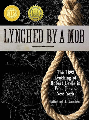 Lynched by a Mob! The 1892 Lynching of Robert Lewis in Port Jervis, New York - Worden, Michael J