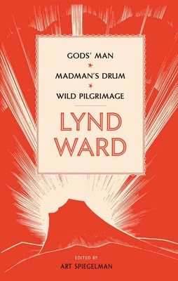 Lynd Ward: Gods' Man, Madman's Drum, Wild Pilgrimage (Loa #210) - Spiegelman, Art (Editor)