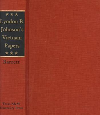 Lyndon B. Johnson's Vietnam Papers: A Documentary Collection - Barrett, David M (Editor)
