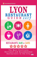 Lyon Restaurant Guide 2017: Best Rated Restaurants in Lyon, France - 500 Restaurants, Bars and Cafs Recommended for Visitors, 2017