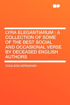 Lyra Elegantiarum: A Collection of Some of the Best Social and Occasional Verse by Deceased English Authors - Kernahan, Coulson