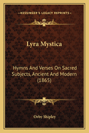 Lyra Mystica: Hymns and Verses on Sacred Subjects, Ancient and Modern (1865)