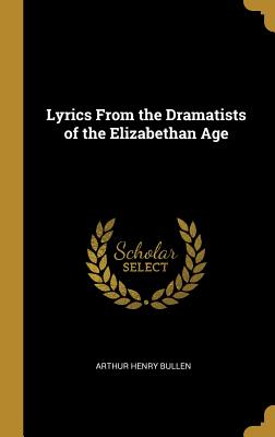 Lyrics From the Dramatists of the Elizabethan Age - Bullen, Arthur Henry