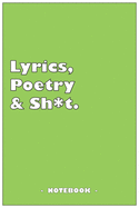 Lyrics, Poetry and Sh*t - Notebook to write down your songs and poems: 6"x9" notebook with 110 blank lined pages