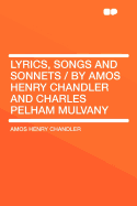 Lyrics, Songs and Sonnets / By Amos Henry Chandler and Charles Pelham Mulvany