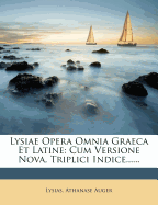 Lysiae Opera Omnia Graeca Et Latine: Cum Versione Nova, Triplici Indice......