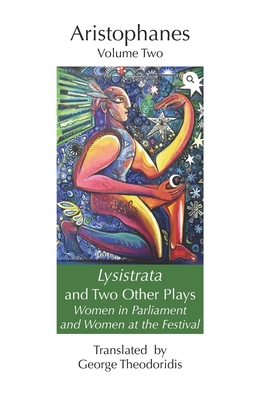 Lysistrata and Two Other Plays: Women in Parliament and Women at the Festival - Theodoridis, George (Translated by), and Aristophanes