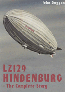 LZ 129 "Hindenburg": The Complete Story
