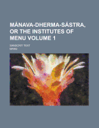 Mnava-Dherma-Sstra, or the Institutes of Menu: Sanscrit Text; Volume 1