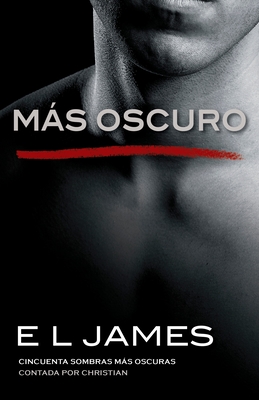 Ms Oscuro / Fifty Shades Darker as Told by Christian: Cincuenta Sombras Ms Oscuras Contada Por Christian - James, E L
