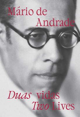 Mrio de Andrade: Two Lives - De Andrade, Mario, and de Barros, Regina Teixeira (Editor), and Casarin, Carolina (Text by)