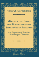 Mrchen und Sagen der Bukowinaer und Siebenbrger Armenier: Aus Eigenen und Fremden Sammlungen bersetzt (Classic Reprint)