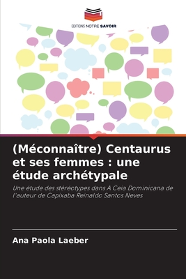 (Mconnatre) Centaurus et ses femmes: une tude archtypale - Laeber, Ana Paola