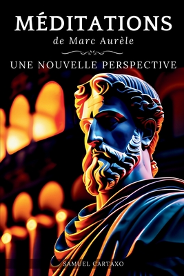 Mditations: Une Nouvelle Perspective Les Mditations de Marc Aurle, Ouvrage de Stocisme - Cartaxo, Samuel, and Aurle, Marc, and Taylor, B J (Translated by)