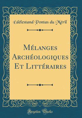 Mlanges Archologiques Et Littraires (Classic Reprint) - Mril, dlestand Pontas du