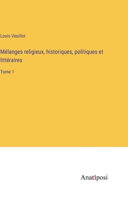 Mlanges religieux, historiques, politiques et littraires: Tome 1 - Veuillot, Louis