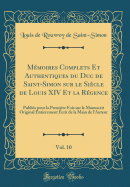 Mmoires Complets Et Authentiques du Duc de Saint-Simon sur le Sicle de Louis XIV Et la Rgence, Vol. 10: Publis pour la Premire Fois sur le Manuscrit Original Entirement crit de la Main de l'Auteur (Classic Reprint)