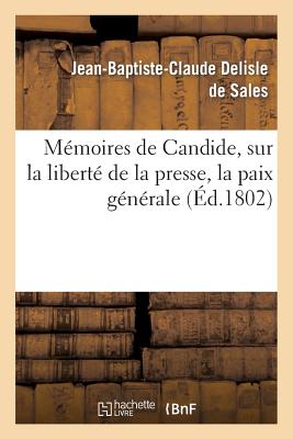 Mmoires de Candide, Sur La Libert de la Presse, La Paix Gnrale, Les Fondements de l'Ordre Social: , Et d'Autres Bagatelles - DeLisle de Sales, Jean-Baptiste-Claude