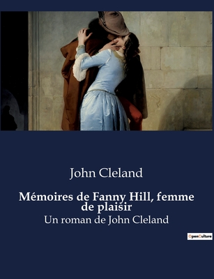 Mmoires de Fanny Hill, femme de plaisir: Un roman de John Cleland - Cleland, John