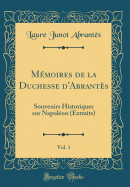 Mmoires de la Duchesse d'Abrants, Vol. 1: Souvenirs Historiques sur Napolon (Extraits) (Classic Reprint)