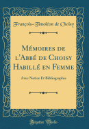 Mmoires de l'Abb de Choisy Habill en Femme: Avec Notice Et Bibliographie (Classic Reprint)