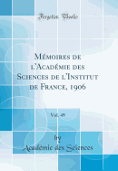 Mmoires de l'Acadmie des Sciences de l'Institut de France, 1906, Vol. 49 (Classic Reprint)