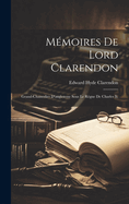 Mmoires De Lord Clarendon: Grand-Chancelier D'angleterre Sous Le Rgne De Charles Ii.