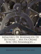 Mmoires De Maximilien De Bethune ... Mis En Ordre Avec Des Remarques ...