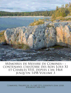 Mmoires de Messire de Comines--: contenans l'histoire des rois Loui XI et Charles VIII, depuis l'an 1464 jusqu'en 1498 Volume 3 - Commynes, Philippe De Ca 1447-1511 (Creator), and Godefroy, Jean Sieur d'Aumont (Creator)