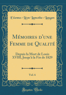 Mmoires d'une Femme de Qualit, Vol. 6: Depuis la Mort de Louis XVIII, Jusqu' la Fin de 1829 (Classic Reprint)