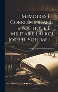 Mmoires Et Correspondance Politique Et Militaire Du Roi Joseph, Volume 1...