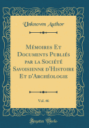 Mmoires Et Documents Publis par la Socit Savoisienne d'Histoire Et d'Archologie, Vol. 46 (Classic Reprint)