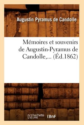 Mmoires Et Souvenirs de Augustin-Pyramus de Candolle (d.1862) - de Candolle, Augustin Pyramus