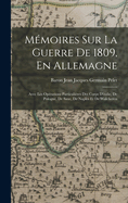 Mmoires Sur La Guerre De 1809, En Allemagne: Avec Les Oprations Particulires Des Corps D'italie, De Pologne, De Saxe, De Naples Et De Walcheren