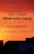 Mrderisches Leipzig: 3 Kriminalgeschichten