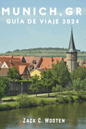 Mnich, GR Gua de viaje 2024: Descubriendo Alemania, desde las tradiciones histricas bvaras y los edificios centenarios hasta la emocin pica del Oktoberbbfest y ms all