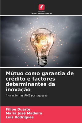 Mtuo como garantia de crdito e factores determinantes da inovao - Duarte, Filipe, and Madeira, Maria Jos, and Rodrigues, Lus