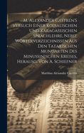 M. Alexander Castr?n's Versuch Einer Koibalischen Und Karagassischen Sprachlehre, Nebst Wrterverzeichnissen Aus Den Tatarischen Mundarten Des Minussinischen Kreises, Herausg. Von A. Schiefner