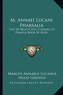 M. Annaei Lucani Pharsalia: Sive De Bello Civili Caesaris Et Pompeii Book 10 (1614) - Lucanus, Marcus Annaeus, and Grotius, Hugo