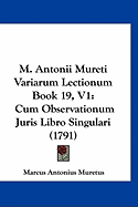 M. Antonii Mureti Variarum Lectionum Book 19, V1: Cum Observationum Juris Libro Singulari (1791)