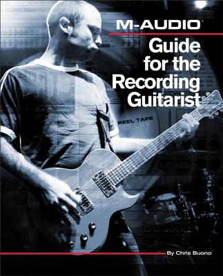 M-Audio Guide for the Recording Guitarist - Buono, Chris