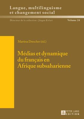 M?dias Et Dynamique Du Fran?ais En Afrique Subsaharienne - Erfurt, J?rgen (Editor), and Drescher, Martina (Editor)